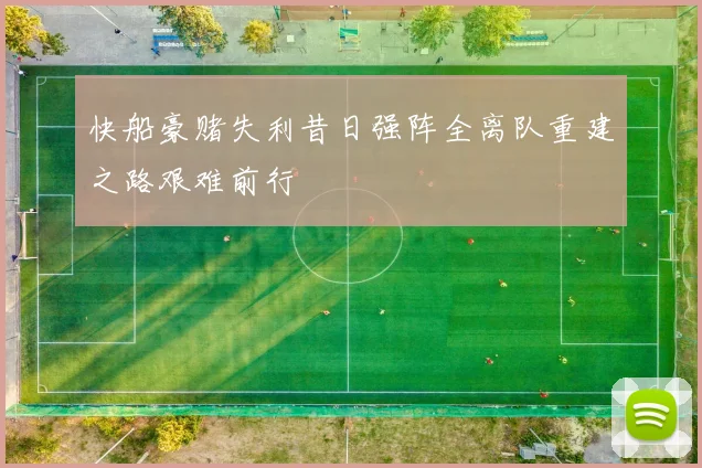 快船豪赌失利昔日强阵全离队重建之路艰难前行