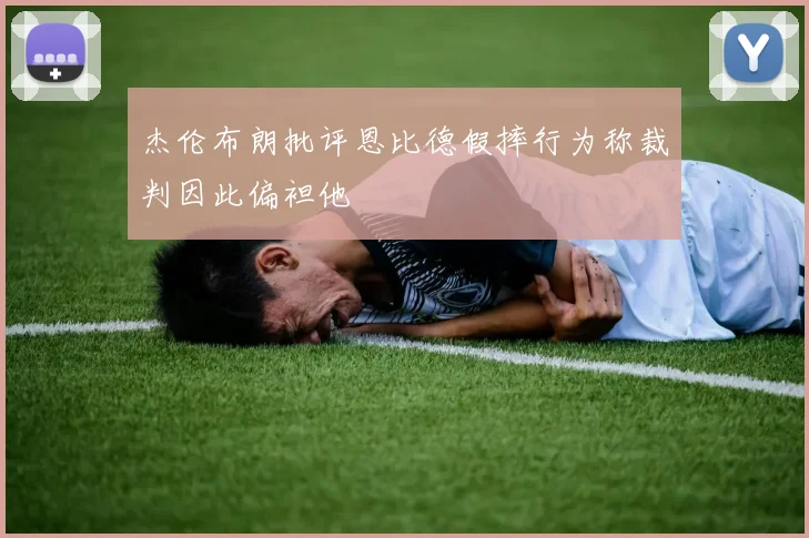 杰伦布朗批评恩比德假摔行为称裁判因此偏袒他