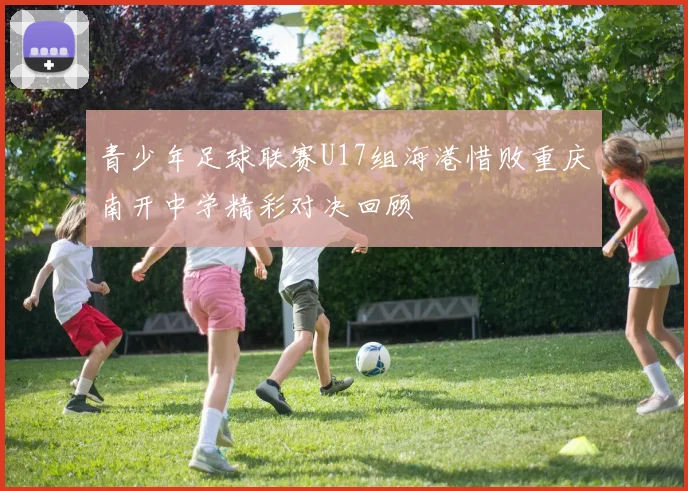 青少年足球联赛U17组海港惜败重庆南开中学精彩对决回顾